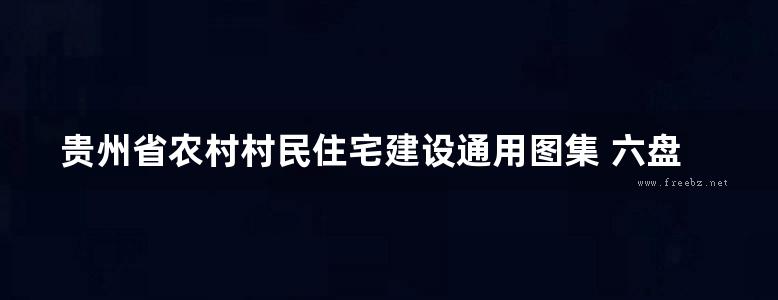 贵州省农村村民住宅建设通用图集 六盘水篇